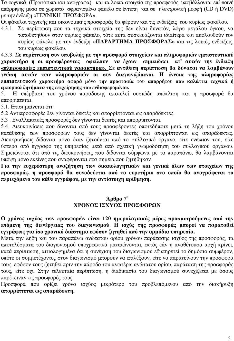 Σε περίπτωση που τα τεχνικά στοιχεία της δεν είναι δυνατόν, λόγω μεγάλου όγκου, να τοποθετηθούν στον κυρίως φάκελο, τότε αυτά συσκευάζονται ιδιαίτερα και ακολουθούν τον κυρίως φάκελο με την ένδειξη