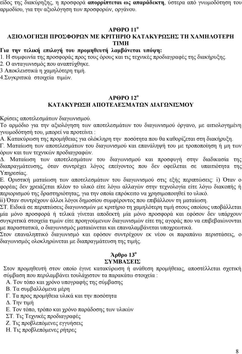 Η συμφωνία της προσφοράς προς τους όρους και τις τεχνικές προδιαγραφές της διακήρυξης. 2. Ο ανταγωνισμός που αναπτύχθηκε. 3 Αποκλειστικά η χαμηλότερη τιμή. 4.Συγκριτικά στοιχεία τιμών.