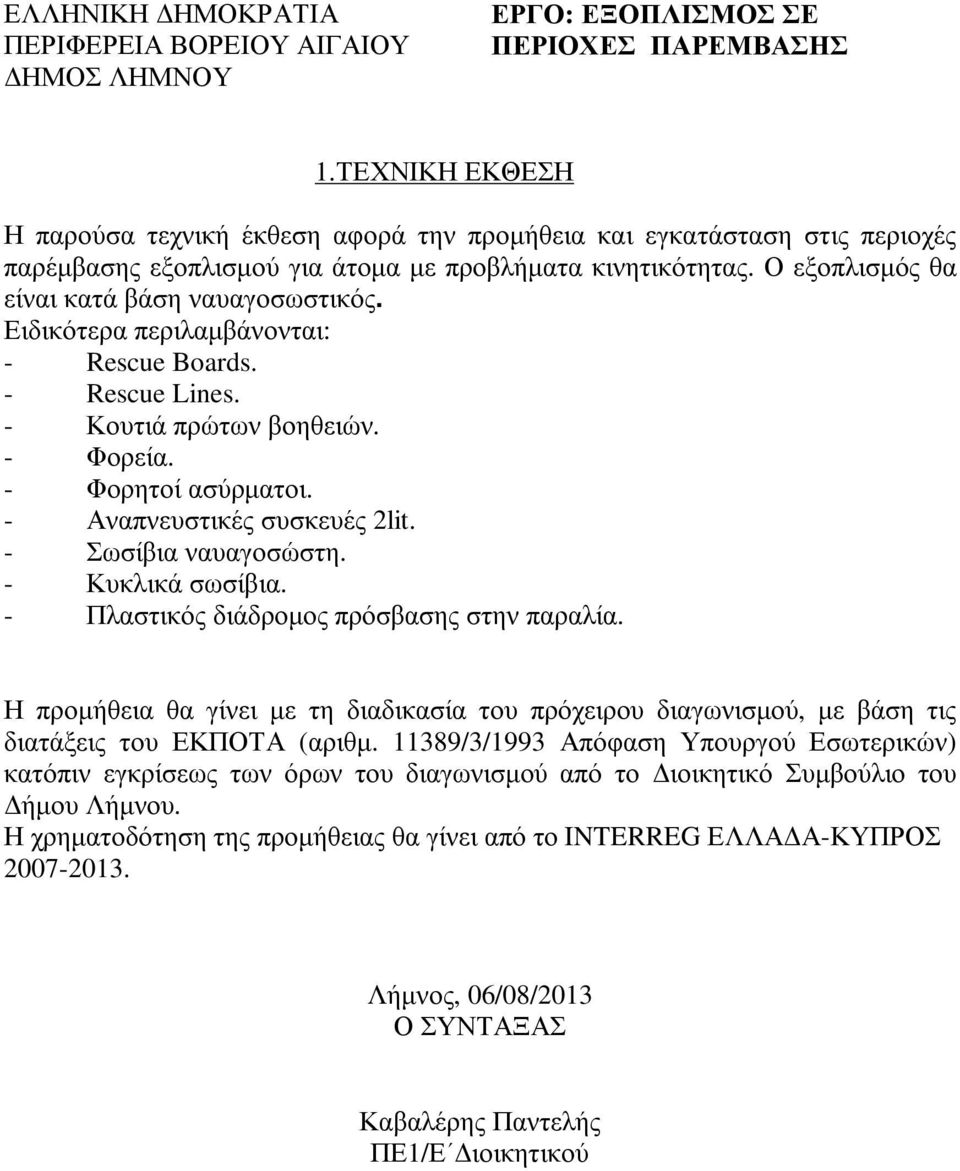 - Σωσίβια ναυαγοσώστη. - Κυκλικά σωσίβια. - Πλαστικός διάδροµος πρόσβασης στην παραλία. Η προµήθεια θα γίνει µε τη διαδικασία του πρόχειρου διαγωνισµού, µε βάση τις διατάξεις του ΕΚΠΟΤΑ (αριθµ.