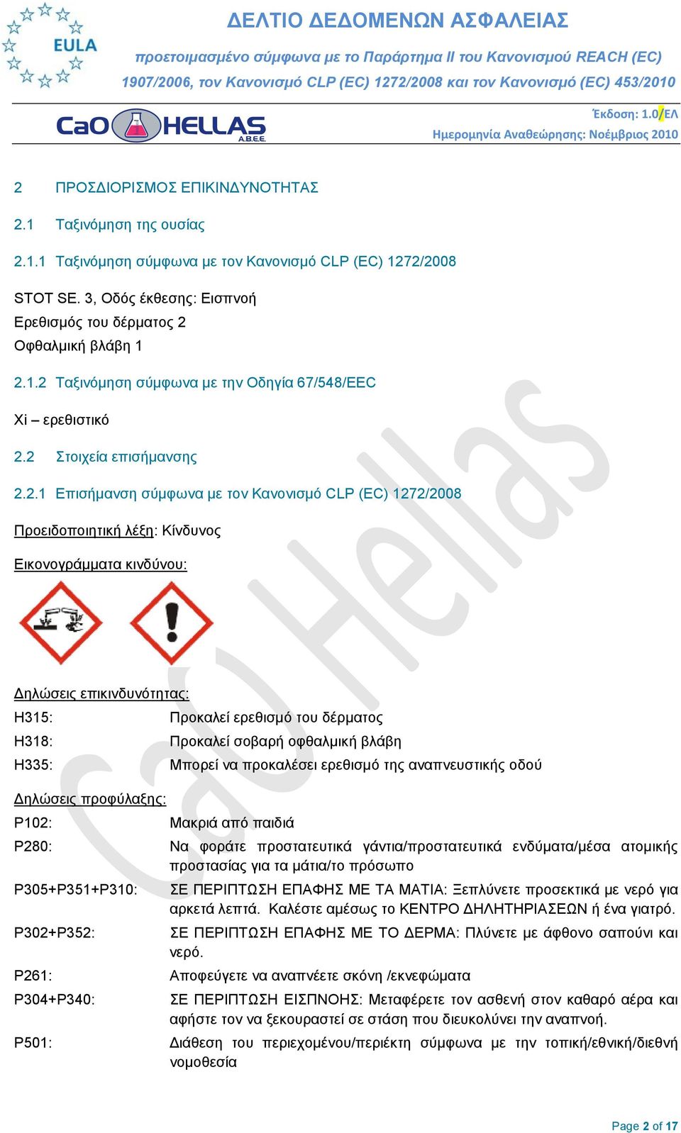 δέρματος H318: Προκαλεί σοβαρή οφθαλμική βλάβη H335: Μπορεί να προκαλέσει ερεθισμό της αναπνευστικής οδού Δηλώσεις προφύλαξης: P102: Mακριά από παιδιά P280: Να φοράτε προστατευτικά