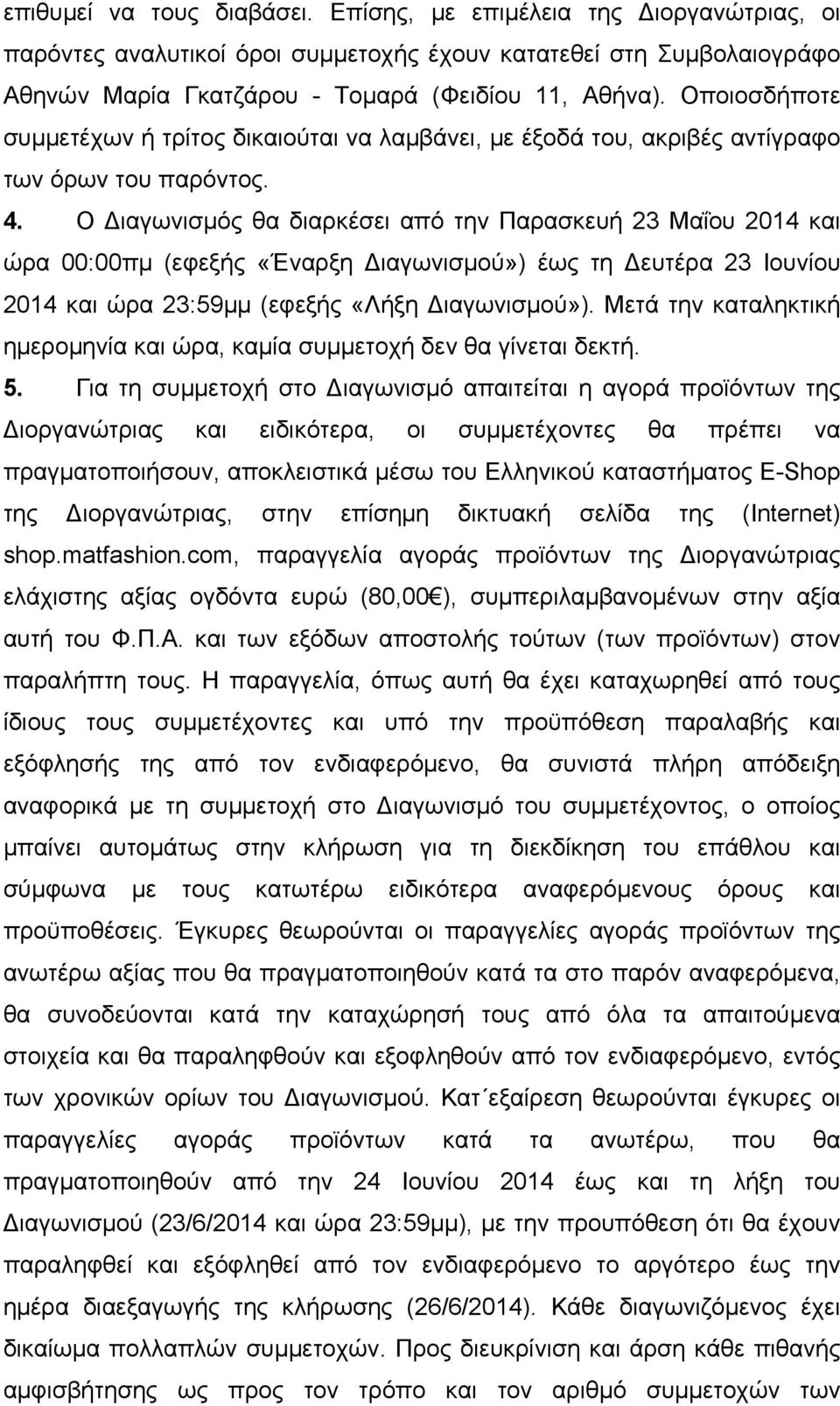 Ο Διαγωνισµός θα διαρκέσει από την Παρασκευή 23 Μαΐου 2014 και ώρα 00:00πµ (εφεξής «Έναρξη Διαγωνισµού») έως τη Δευτέρα 23 Ιουνίου 2014 και ώρα 23:59µµ (εφεξής «Λήξη Διαγωνισµού»).