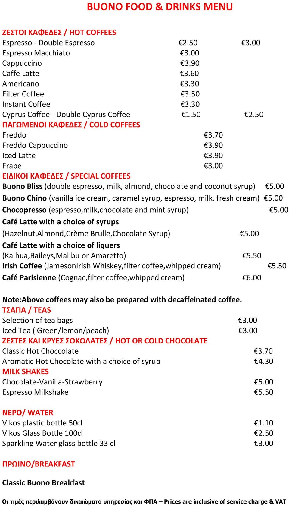 00 ΕΙΔΙΚΟΙ ΚΑΦΕΔΕΣ / SPECIAL COFFEES Buono Bliss (double espresso, milk, almond, chocolate and coconut syrup) 5.00 Buono Chino (vanilla ice cream, caramel syrup, espresso, milk, fresh cream) 5.