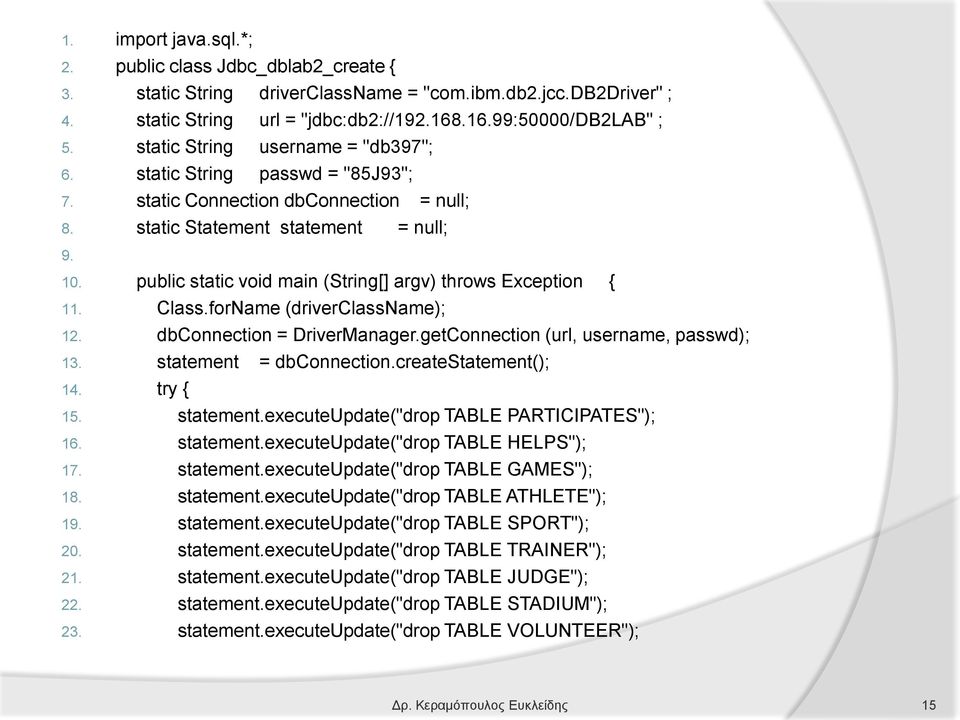 public static void main (String[] argv) throws Exception { 11. Class.forName (driverclassname); 12. dbconnection = DriverManager.getConnection (url, username, passwd); 13. statement = dbconnection.