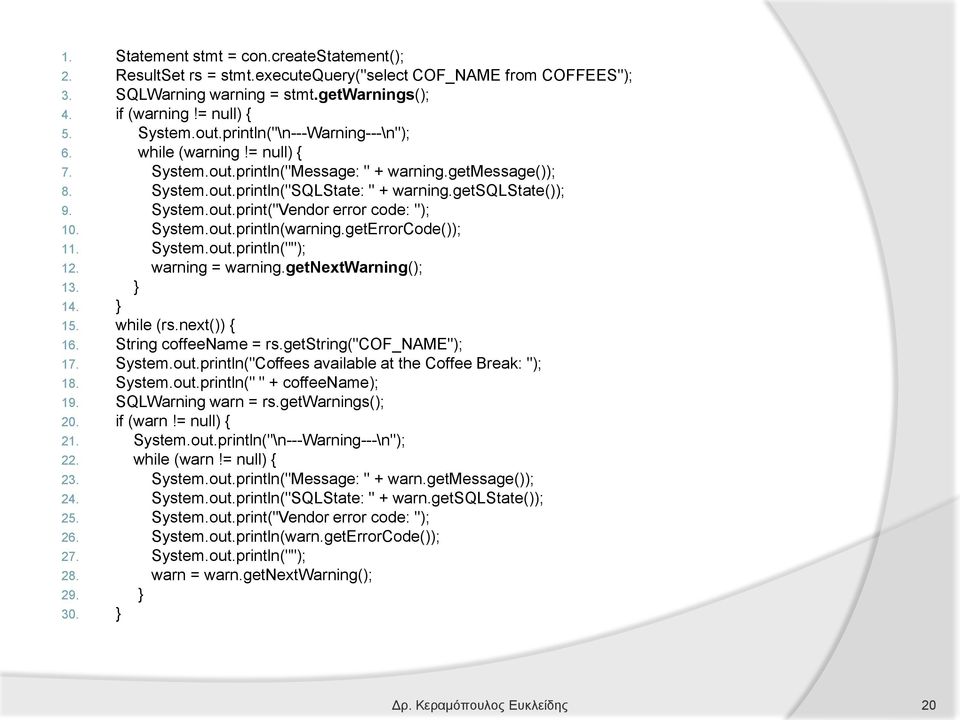 System.out.println(warning.getErrorCode()); 11. System.out.println(""); 12. warning = warning.getnextwarning(); 13. } 14. } 15. while (rs.next()) { 16. String coffeename = rs.