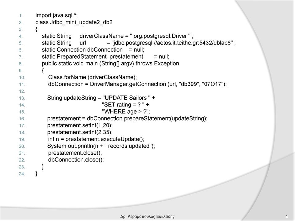 dbconnection = DriverManager.getConnection (url, "db399", "07O17"); 12. 13. String updatestring = "UPDATE Sailors " + 14. "SET rating =? " + 15. "WHERE age >?"; 16. prestatement = dbconnection.
