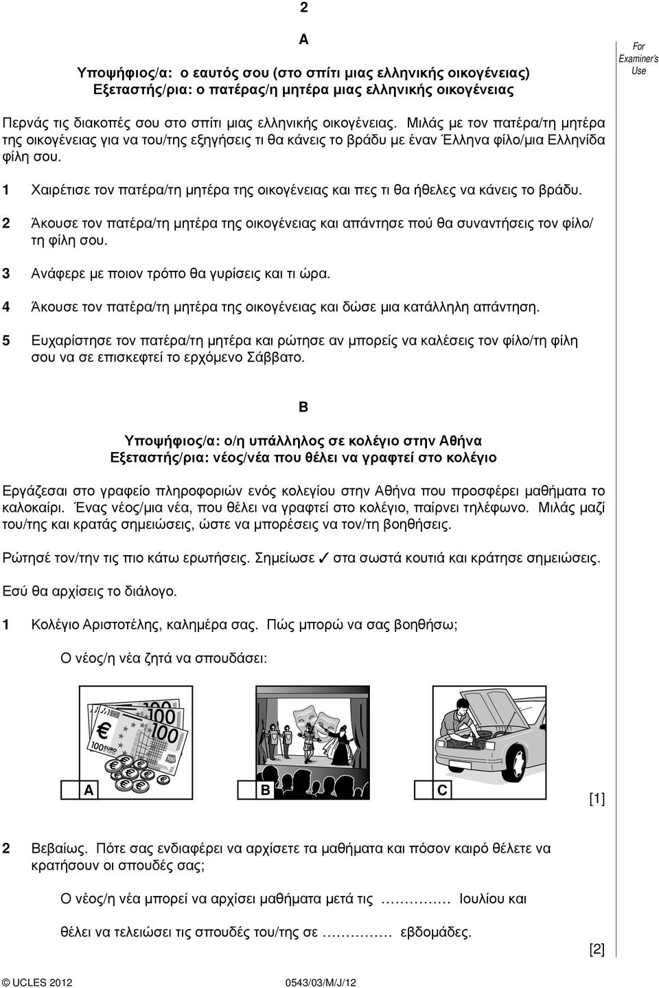 1 Χαιρέτισε τον πατέρα/τη μητέρα της οικογένειας και πες τι θα ήθελες να κάνεις το βράδυ. 2 Άκουσε τον πατέρα/τη μητέρα της οικογένειας και απάντησε πού θα συναντήσεις τον φίλο/ τη φίλη σου.