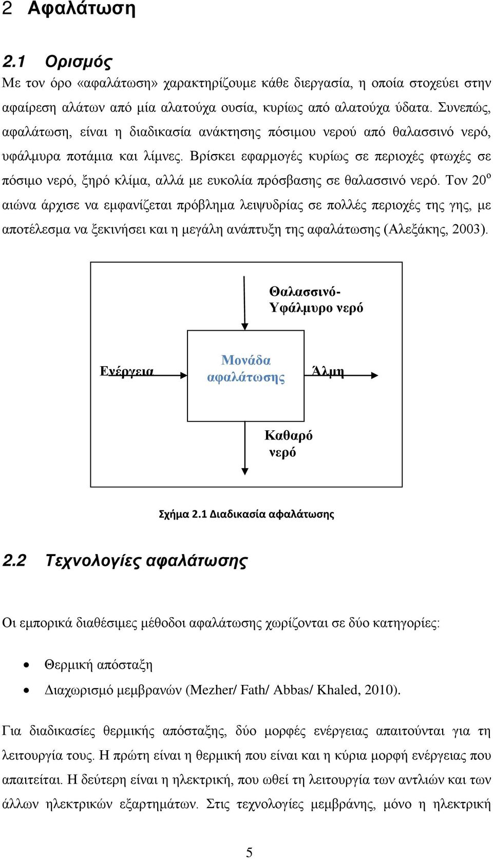 Βρίσκει εφαρμογές κυρίως σε περιοχές φτωχές σε πόσιμο νερό, ξηρό κλίμα, αλλά με ευκολία πρόσβασης σε θαλασσινό νερό.