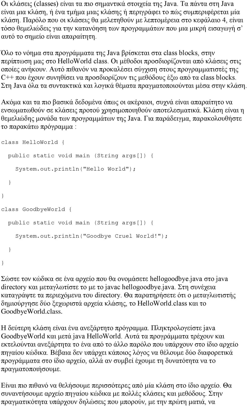 Όλο το νόημα στα προγράμματα της Java βρίσκεται στα class blocks, στην περίπτωση μας στο HelloWorld class. Οι μέθοδοι προσδιορίζονται από κλάσεις στις οποίες ανήκουν.