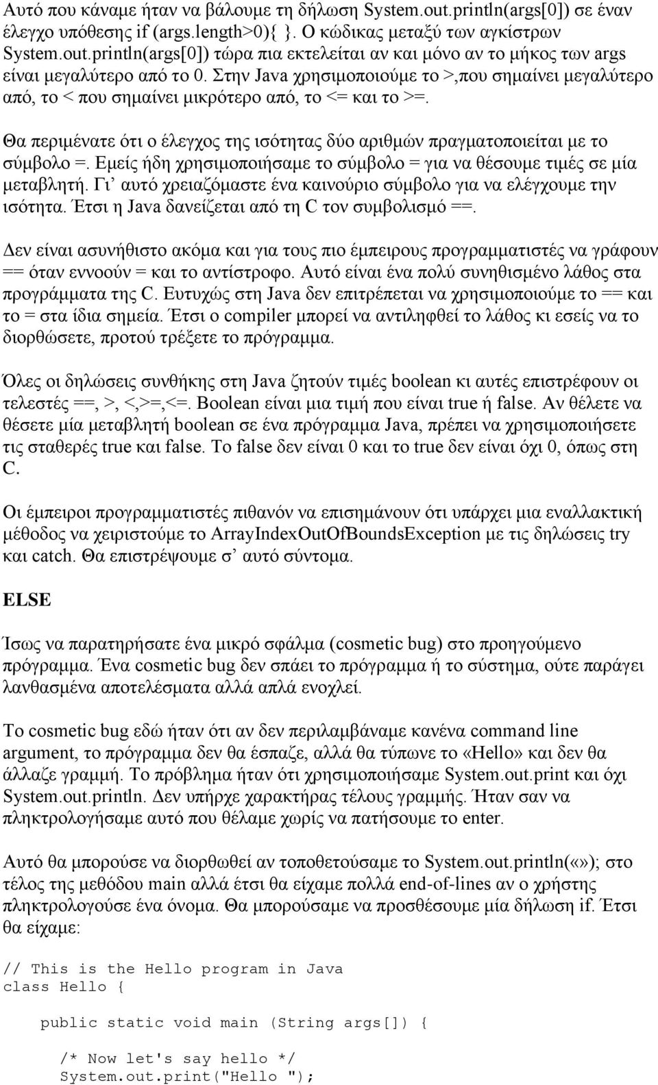 Εμείς ήδη χρησιμοποιήσαμε το σύμβολο = για να θέσουμε τιμές σε μία μεταβλητή. Γι αυτό χρειαζόμαστε ένα καινούριο σύμβολο για να ελέγχουμε την ισότητα.