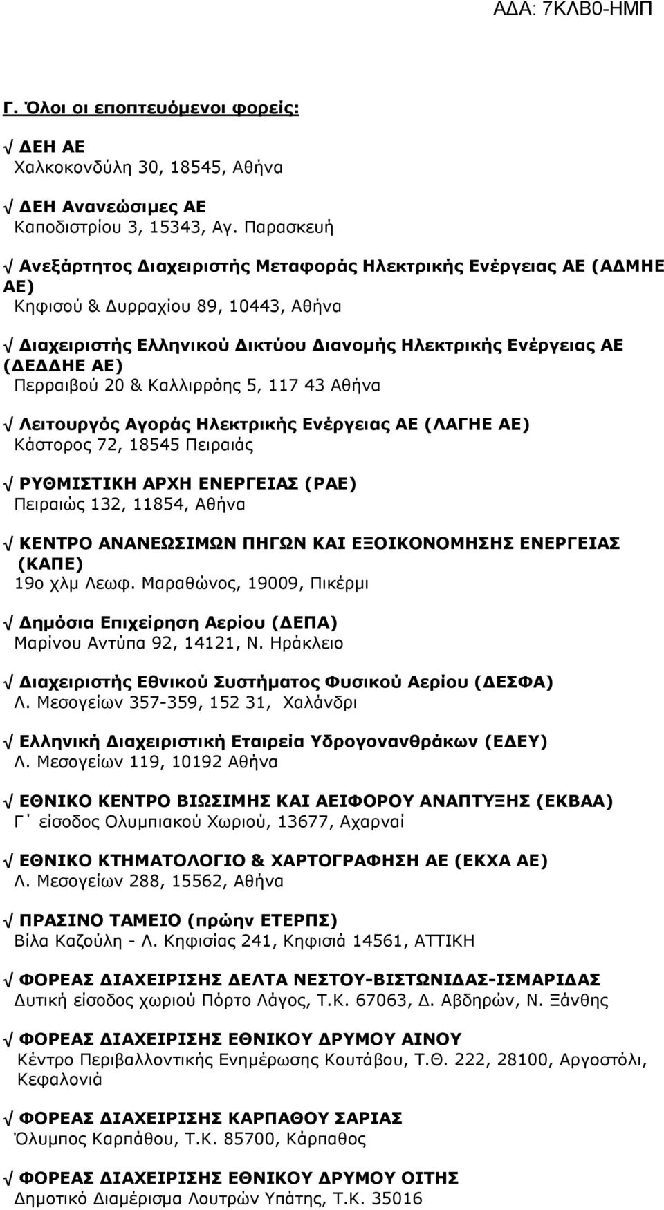 & Καλλιρρόης 5, 117 43 Αθήνα Λειτουργός Αγοράς Ηλεκτρικής Ενέργειας ΑΕ (ΛΑΓΗΕ ΑΕ) Κάστορος 72, 18545 Πειραιάς ΡΥΘΜΙΣΤΙΚΗ ΑΡΧΗ ΕΝΕΡΓΕΙΑΣ (ΡΑΕ) Πειραιώς 132, 11854, Αθήνα ΚΕΝΤΡΟ ΑΝΑΝΕΩΣΙΜΩΝ ΠΗΓΩΝ ΚΑΙ