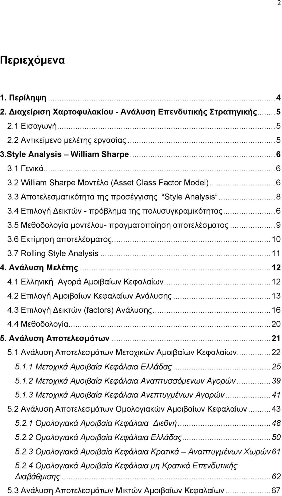 .. 9 3.6 Εκτίμηση αποτελέσματος... 10 3.7 Rolling Style Analysis... 11 4. Ανάλυση Μελέτης... 12 4.1 Ελληνική Αγορά Αμοιβαίων Κεφαλαίων... 12 4.2 Επιλογή Αμοιβαίων Κεφαλαίων Ανάλυσης... 13 4.