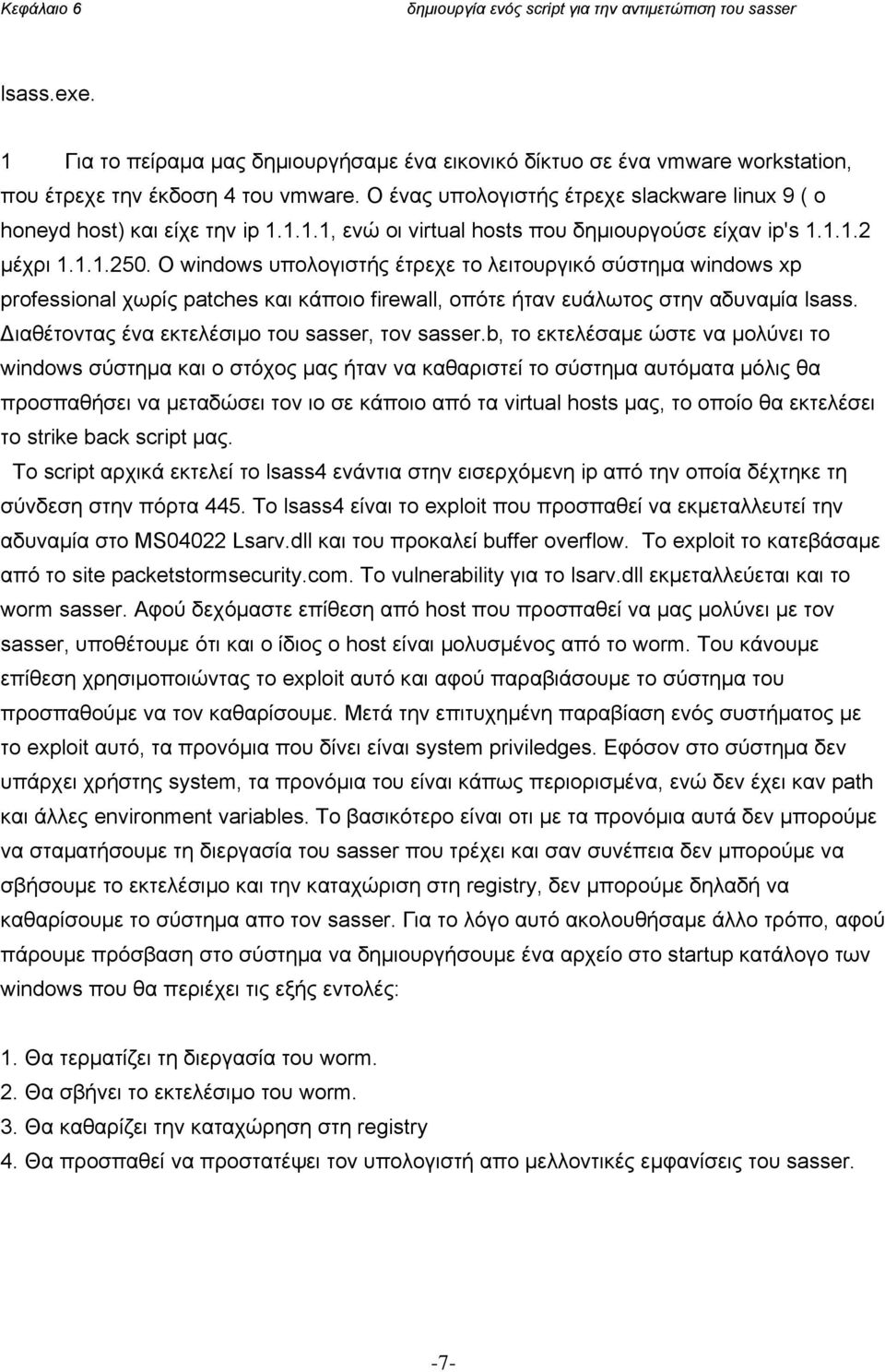 Ο windows υπολογιστής έτρεχε το λειτουργικό σύστημα windows xp professional χωρίς patches και κάποιο firewall, οπότε ήταν ευάλωτος στην αδυναμία lsass.