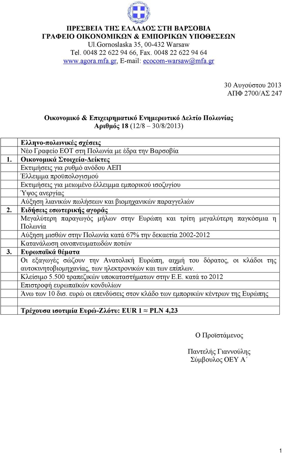 Οικονομικά Στοιχεία-Δείκτες Εκτιμήσεις για ρυθμό ανόδου ΑΕΠ Έλλειμμα προϋπολογισμού Εκτιμήσεις για μειωμένο έλλειμμα εμπορικού ισοζυγίου Ύψος ανεργίας Αύξηση λιανικών πωλήσεων και βιομηχανικών