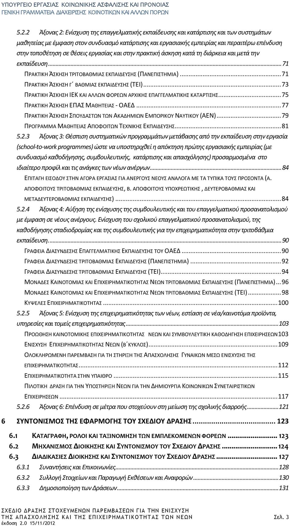 .. 73 ΠΡΑΚΤΙΚΗ ΆΣΚΗΣΗ ΙΕΚ ΚΑΙ ΑΛΛΩΝ ΦΟΡΕΩΝ ΑΡΧΙΚΗΣ ΕΠΑΓΓΕΛΜΑΤΙΚΗΣ ΚΑΤΑΡΤΙΣΗΣ... 75 ΠΡΑΚΤΙΚΗ ΆΣΚΗΣΗ ΕΠΑΣ ΜΑΘΗΤΕΙΑΣ - ΟΑΕΔ... 77 ΠΡΑΚΤΙΚΗ ΆΣΚΗΣΗ ΣΠΟΥΔΑΣΤΩΝ ΤΩΝ ΑΚΑΔΗΜΙΩΝ ΕΜΠΟΡΙΚΟΥ ΝΑΥΤΙΚΟΥ (ΑΕΝ).