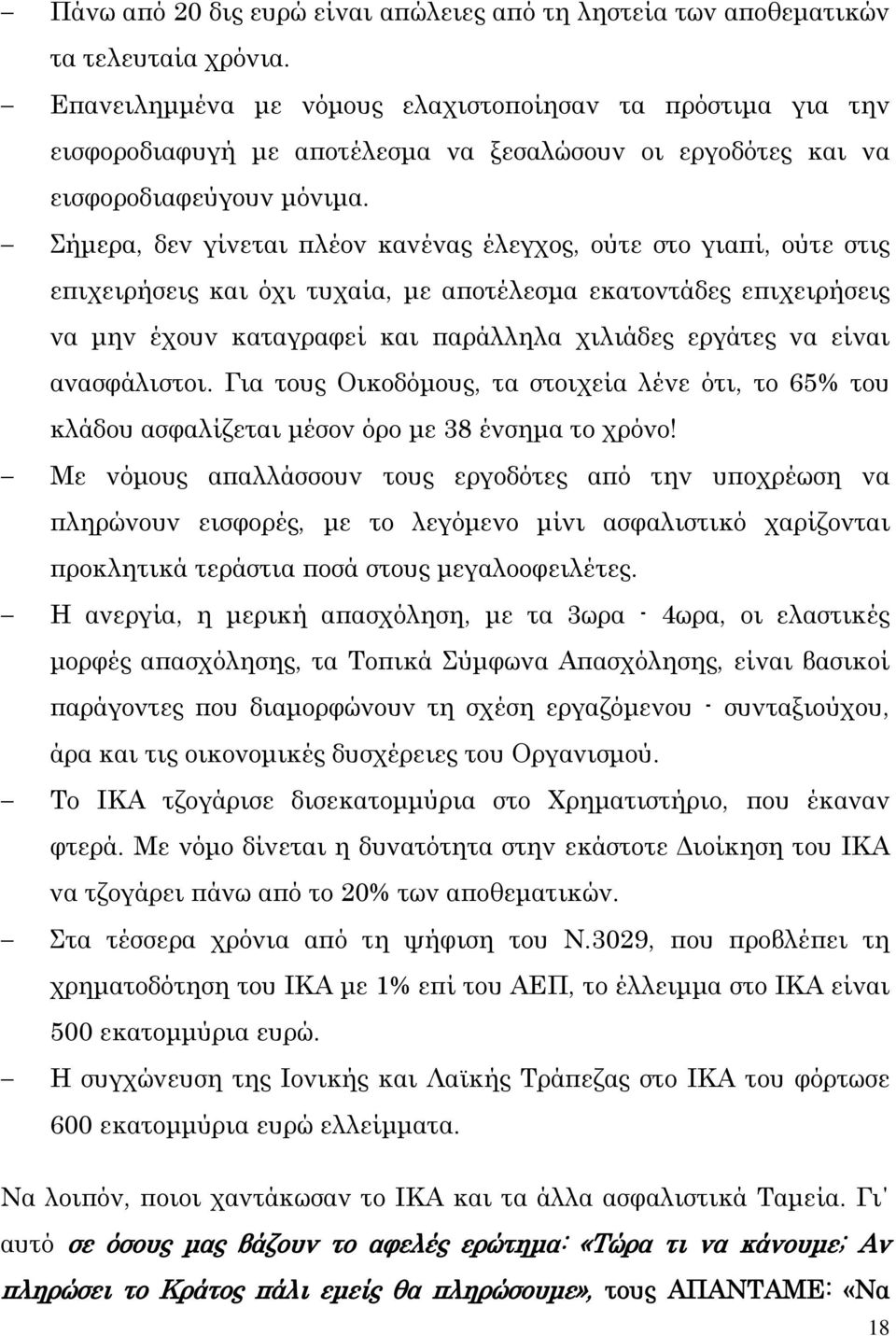 Σήμερα, δεν γίνεται πλέον κανένας έλεγχος, ούτε στο γιαπί, ούτε στις επιχειρήσεις και όχι τυχαία, με αποτέλεσμα εκατοντάδες επιχειρήσεις να μην έχουν καταγραφεί και παράλληλα χιλιάδες εργάτες να