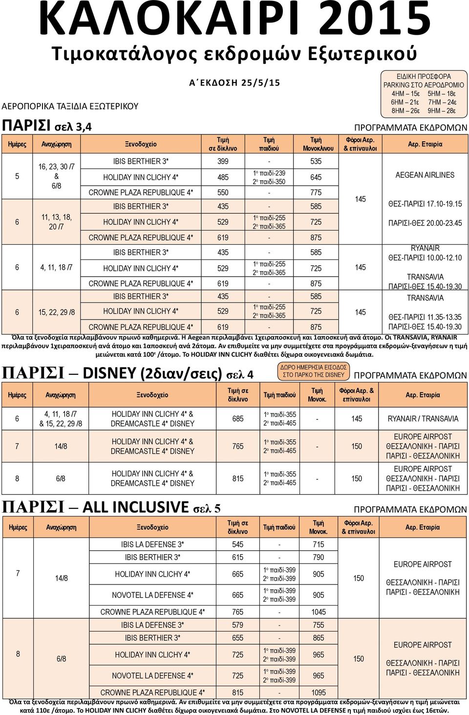 1 11, 13, 1, 1 HOLIDAY INN CLICHY * 29 παιδί-2 20 / 2 ο παιδί-3 2 ΠΑΡΙΣΙ-ΘΕΣ 20.00-23. CROWNE PLAZA REPUBLIQUE * 19 - ΙΒΙS BERTHIER 3* 3 - ΘΕΣ-ΠΑΡΙΣΙ 10.00-12.