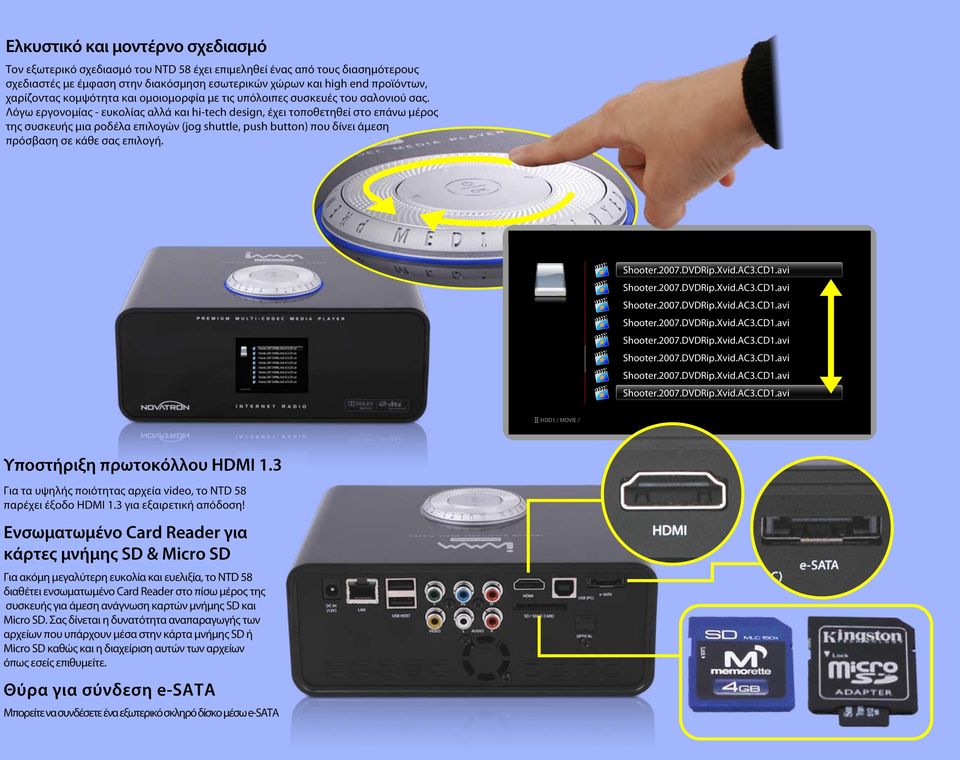Λόγω εργονομίας - ευκολίας αλλά και hi-tech design, έχει τοποθετηθεί στο επάνω μέρος της συσκευής μια ροδέλα επιλογών (jog shuttle, push button) που δίνει άμεση πρόσβαση σε κάθε σας επιλογή.