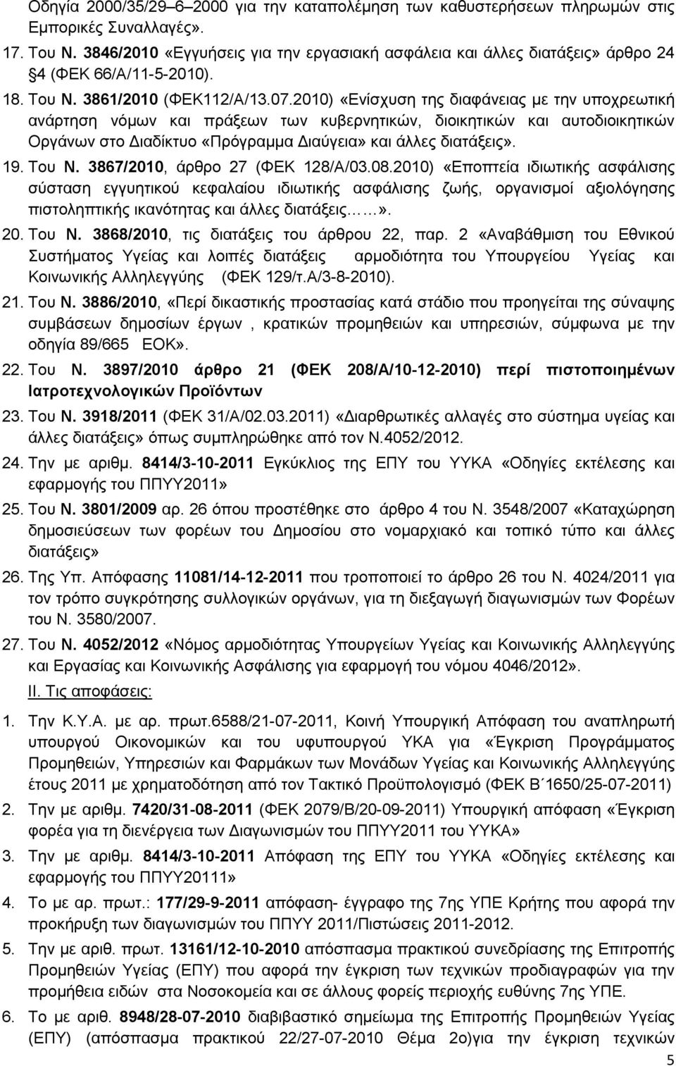 2010) «Ενίσχυση της διαφάνειας µε την υποχρεωτική ανάρτηση νόµων και πράξεων των κυβερνητικών, διοικητικών και αυτοδιοικητικών Οργάνων στο ιαδίκτυο «Πρόγραµµα ιαύγεια» και άλλες διατάξεις». 19. Του Ν.