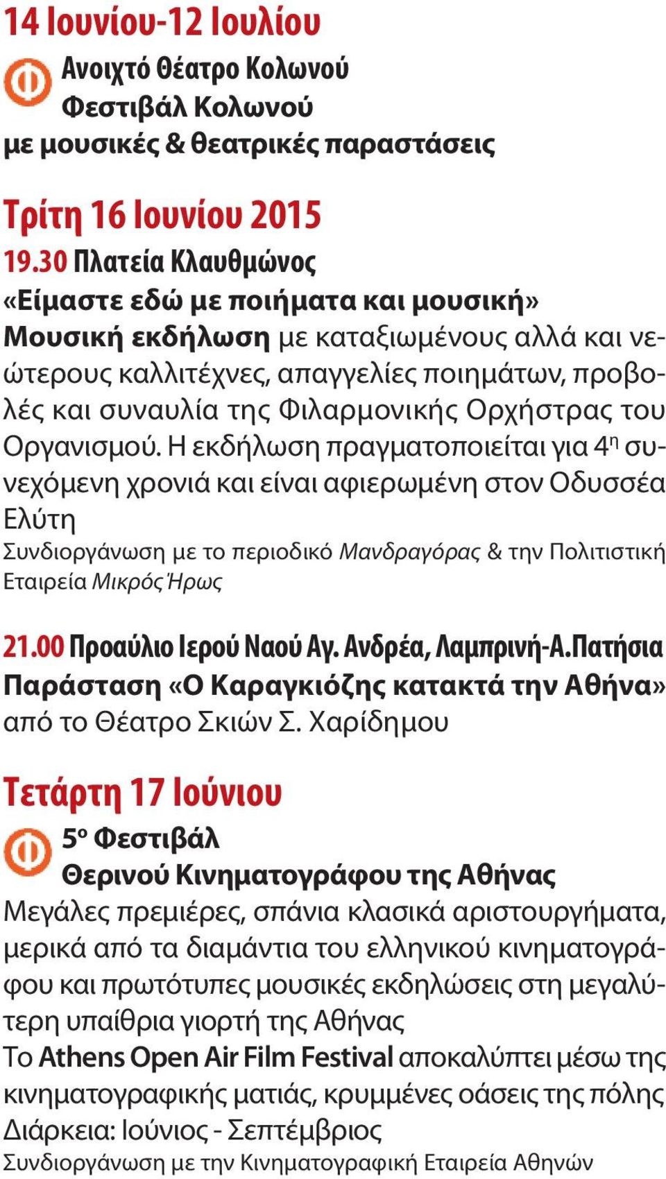 του Οργανισμού. Η εκδήλωση πραγματοποιείται για 4 η συνεχόμενη χρονιά και είναι αφιερωμένη στον Οδυσσέα Ελύτη Συνδιοργάνωση με το περιοδικό Μανδραγόρας & την Πολιτιστική Εταιρεία Μικρός Ήρως 21.