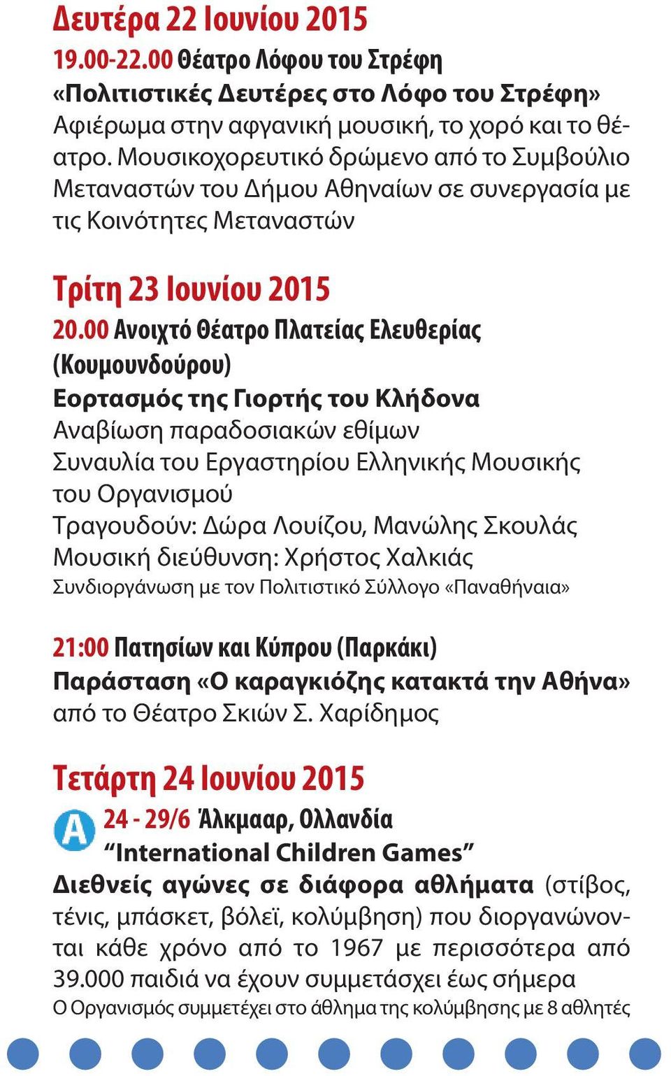 00 Ανοιχτό Θέατρο Πλατείας Ελευθερίας (Κουμουνδούρου) Εορτασμός της Γιορτής του Κλήδονα Αναβίωση παραδοσιακών εθίμων Συναυλία του Εργαστηρίου Ελληνικής Μουσικής του Οργανισμού Τραγουδούν: Δώρα