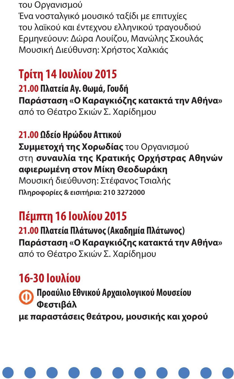 00 Ωδείο Ηρώδου Αττικού Συμμετοχή της Χορωδίας του Οργανισμού στη συναυλία της Κρατικής Ορχήστρας Αθηνών αφιερωμένη στον Μίκη Θεοδωράκη Μουσική διεύθυνση: Στέφανος Τσιαλής Πληροφορίες &