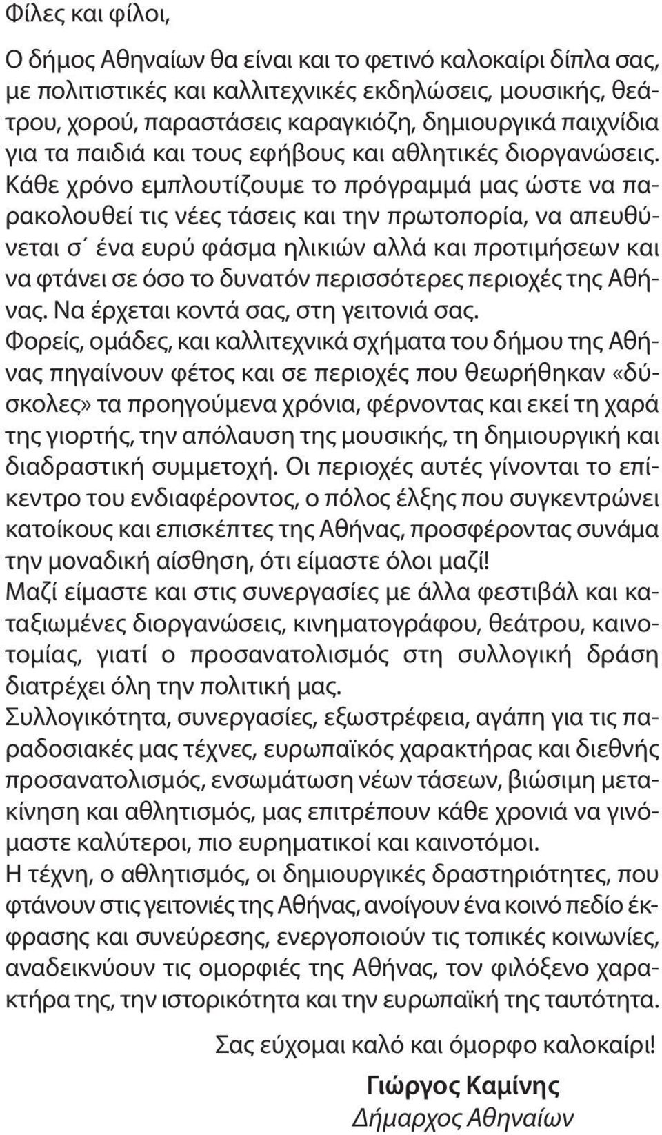 Κάθε χρόνο εμπλουτίζουμε το πρόγραμμά μας ώστε να παρακολουθεί τις νέες τάσεις και την πρωτοπορία, να απευθύνεται σ ένα ευρύ φάσμα ηλικιών αλλά και προτιμήσεων και να φτάνει σε όσο το δυνατόν