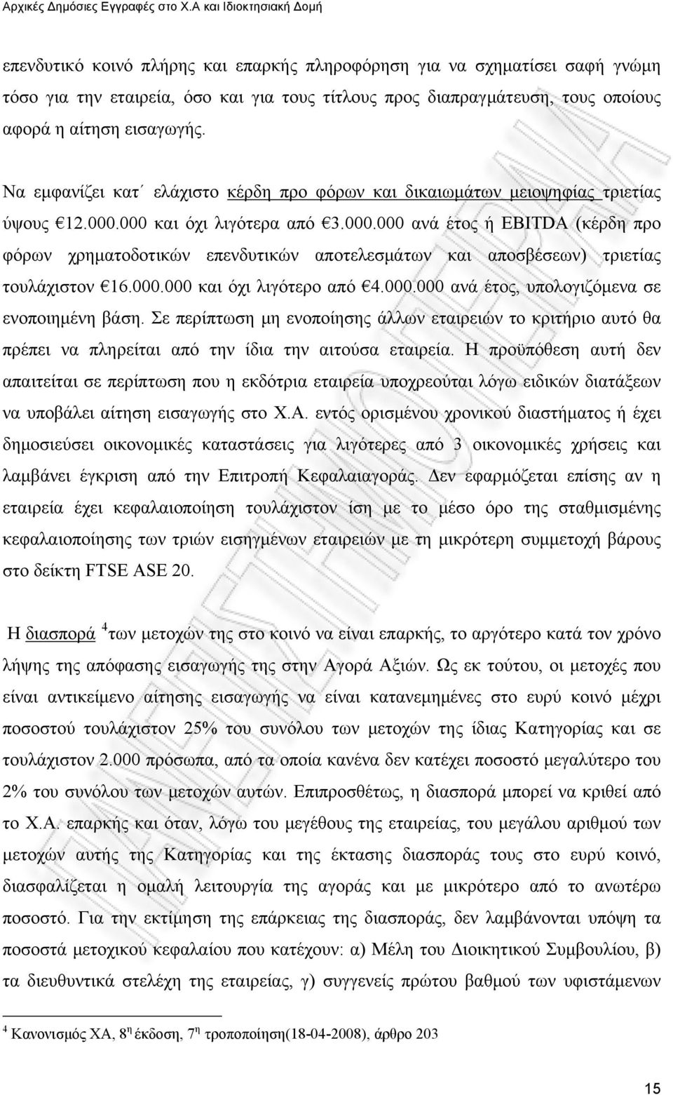 000 και όχι λιγότερα από 3.000.000 ανά έτος ή EBITDA (κέρδη προ φόρων χρηματοδοτικών επενδυτικών αποτελεσμάτων και αποσβέσεων) τριετίας τουλάχιστον 16.000.000 και όχι λιγότερο από 4.000.000 ανά έτος, υπολογιζόμενα σε ενοποιημένη βάση.