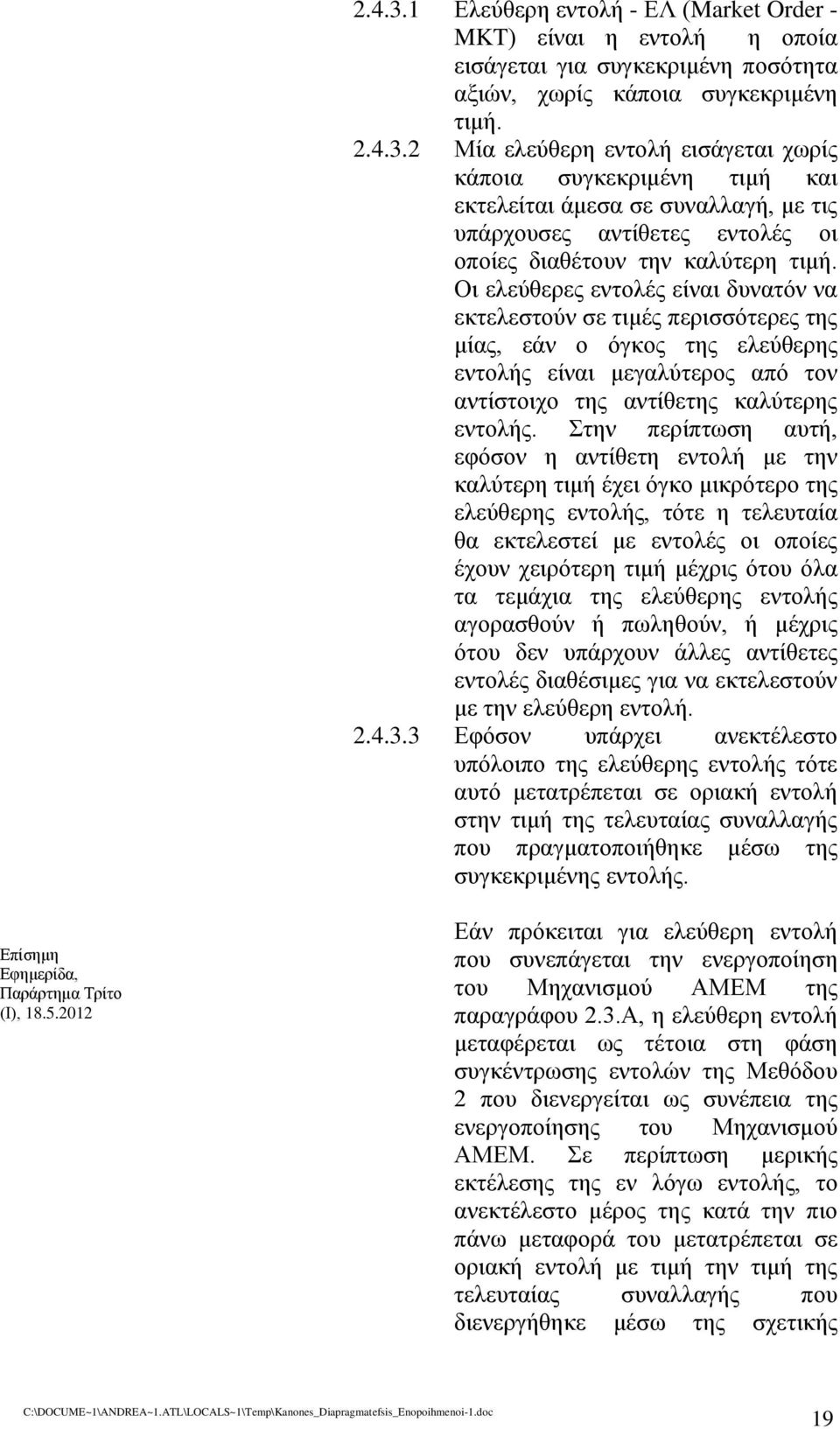 Στην περίπτωση αυτή, εφόσον η αντίθετη εντολή με την καλύτερη τιμή έχει όγκο μικρότερο της ελεύθερης εντολής, τότε η τελευταία θα εκτελεστεί με εντολές οι οποίες έχουν χειρότερη τιμή μέχρις ότου όλα