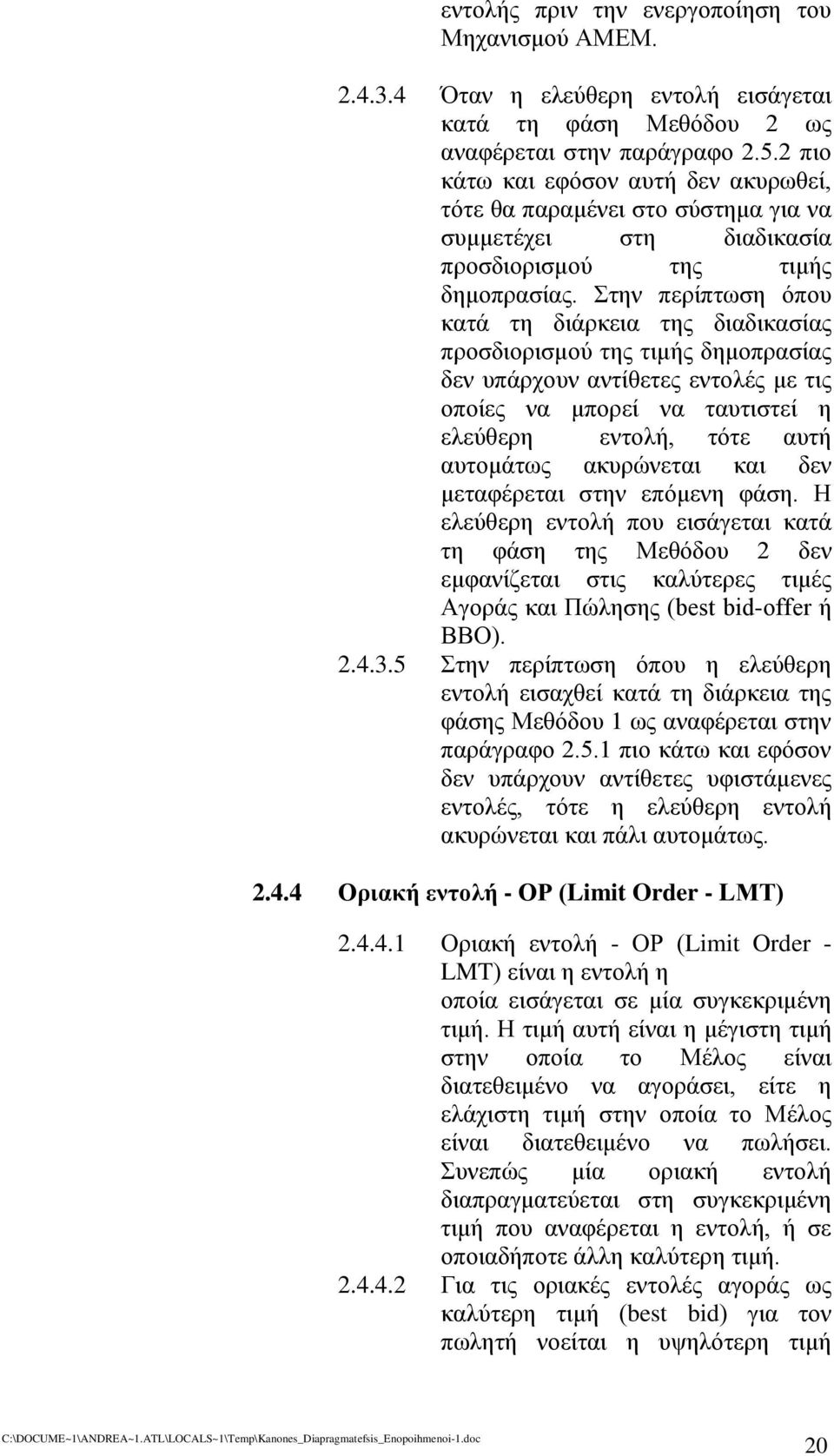 Στην περίπτωση όπου κατά τη διάρκεια της διαδικασίας προσδιορισμού της τιμής δημοπρασίας δεν υπάρχουν αντίθετες εντολές με τις οποίες να μπορεί να ταυτιστεί η ελεύθερη εντολή, τότε αυτή αυτομάτως