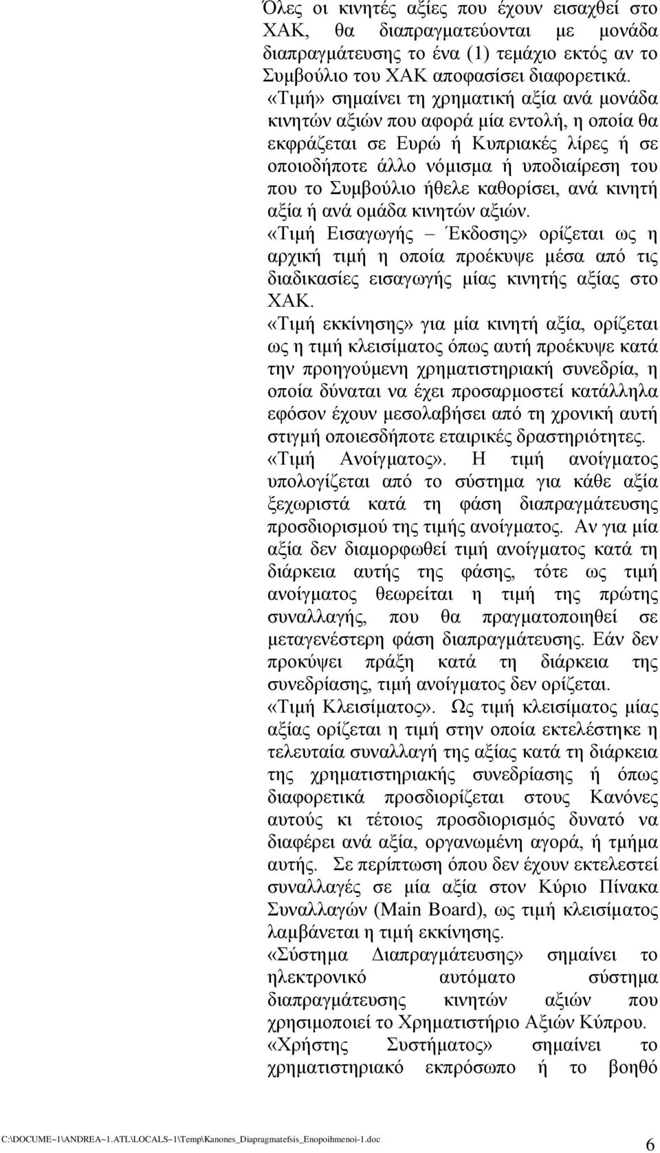 καθορίσει, ανά κινητή αξία ή ανά ομάδα κινητών αξιών. «Τιμή Εισαγωγής Έκδοσης» ορίζεται ως η αρχική τιμή η οποία προέκυψε μέσα από τις διαδικασίες εισαγωγής μίας κινητής αξίας στο ΧΑΚ.