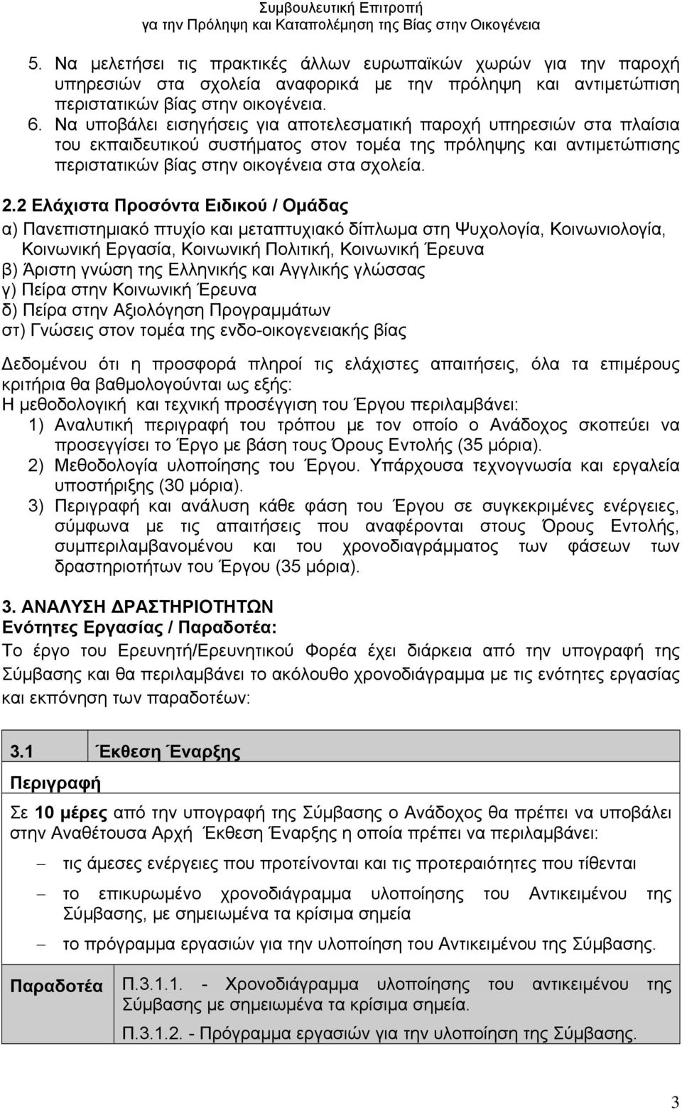 2 Ελάχιστα Προσόντα Ειδικού / Ομάδας α) Πανεπιστημιακό πτυχίο και μεταπτυχιακό δίπλωμα στη Ψυχολογία, Κοινωνιολογία, Κοινωνική Εργασία, Κοινωνική Πολιτική, Κοινωνική Έρευνα β) Άριστη γνώση της