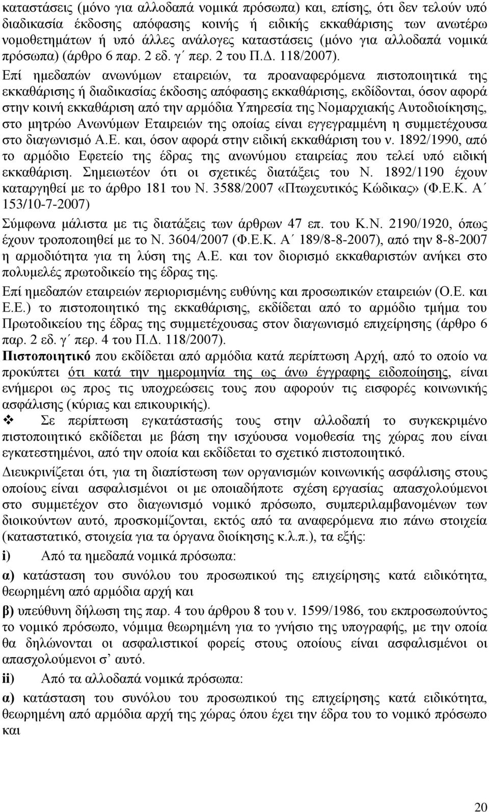 Επί ημεδαπών ανωνύμων εταιρειών, τα προαναφερόμενα πιστοποιητικά της εκκαθάρισης ή διαδικασίας έκδοσης απόφασης εκκαθάρισης, εκδίδονται, όσον αφορά στην κοινή εκκαθάριση από την αρμόδια Υπηρεσία της