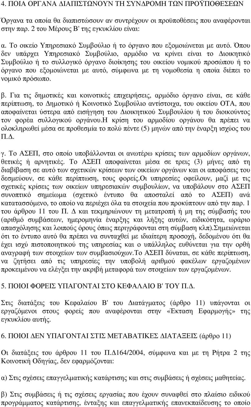 Όπου δεν υπάρχει Υπηρεσιακό Συµβούλιο, αρµόδιο να κρίνει είναι το ιοικητικό Συµβούλιο ή το συλλογικό όργανο διοίκησης του οικείου νοµικού προσώπου ή το όργανο που εξοµοιώνεται µε αυτό, σύµφωνα µε τη