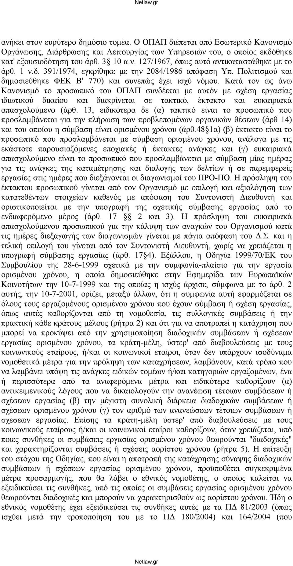 Κατά τον ως άνω Κανονισμό το προσωπικό του ΟΠΑΠ συνδέεται με αυτόν με σχέση εργασίας ιδιωτικού δικαίου και διακρίνεται σε τακτικό, έκτακτο και ευκαιριακά απασχολούμενο (άρθ.