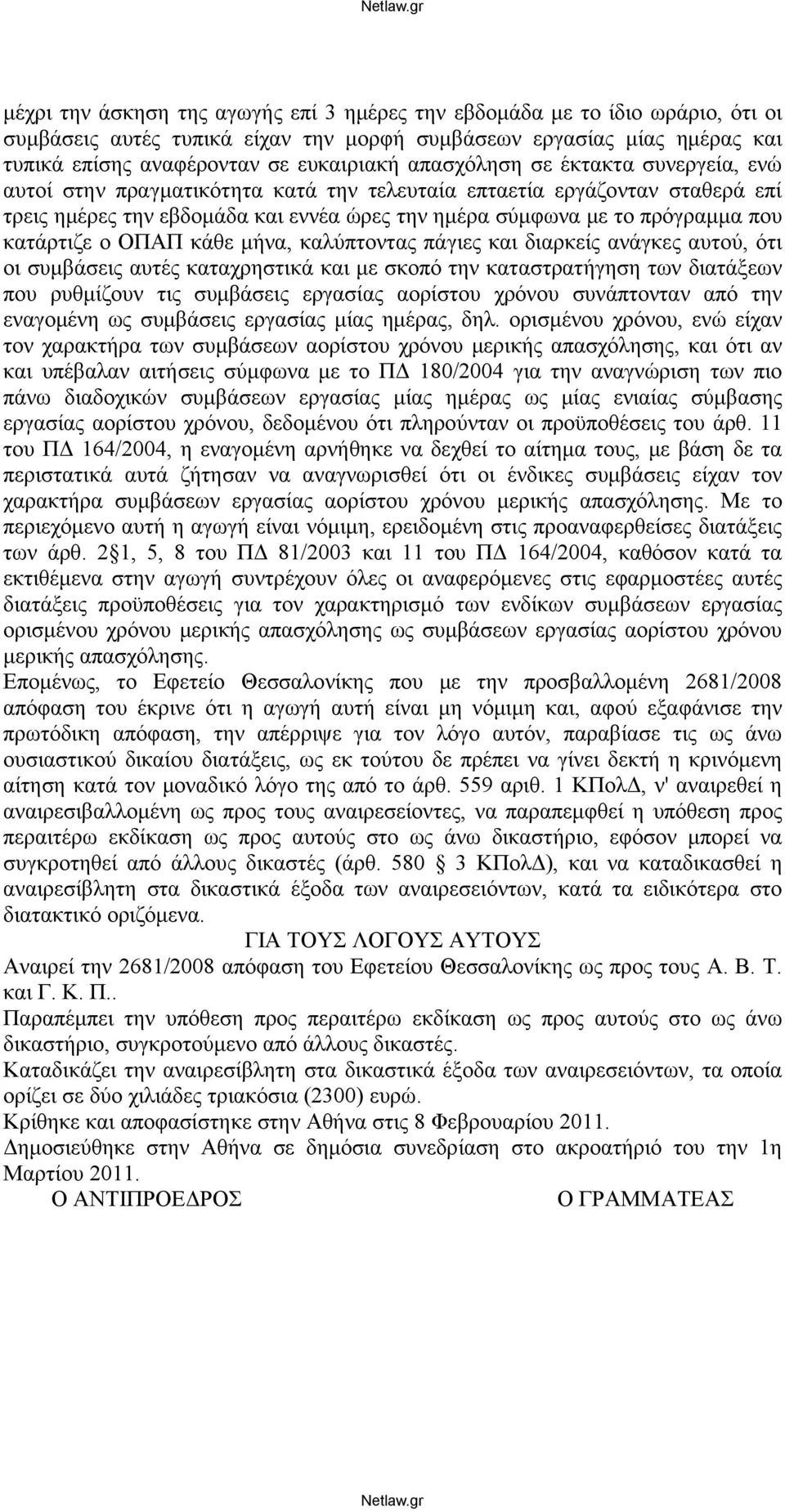 κατάρτιζε ο ΟΠΑΠ κάθε μήνα, καλύπτοντας πάγιες και διαρκείς ανάγκες αυτού, ότι οι συμβάσεις αυτές καταχρηστικά και με σκοπό την καταστρατήγηση των διατάξεων που ρυθμίζουν τις συμβάσεις εργασίας