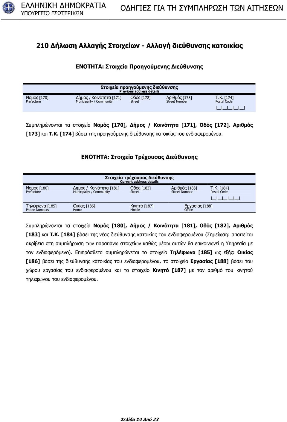 [174] Postal Code Συµπληρώνονται τα στοιχεία Νοµός [170], ήµος / Κοινότητα [171], Οδός [172], Αριθµός [173] και Τ.Κ. [174] βάσει της προηγούµενης διεύθυνσης κατοικίας του ενδιαφεροµένου.