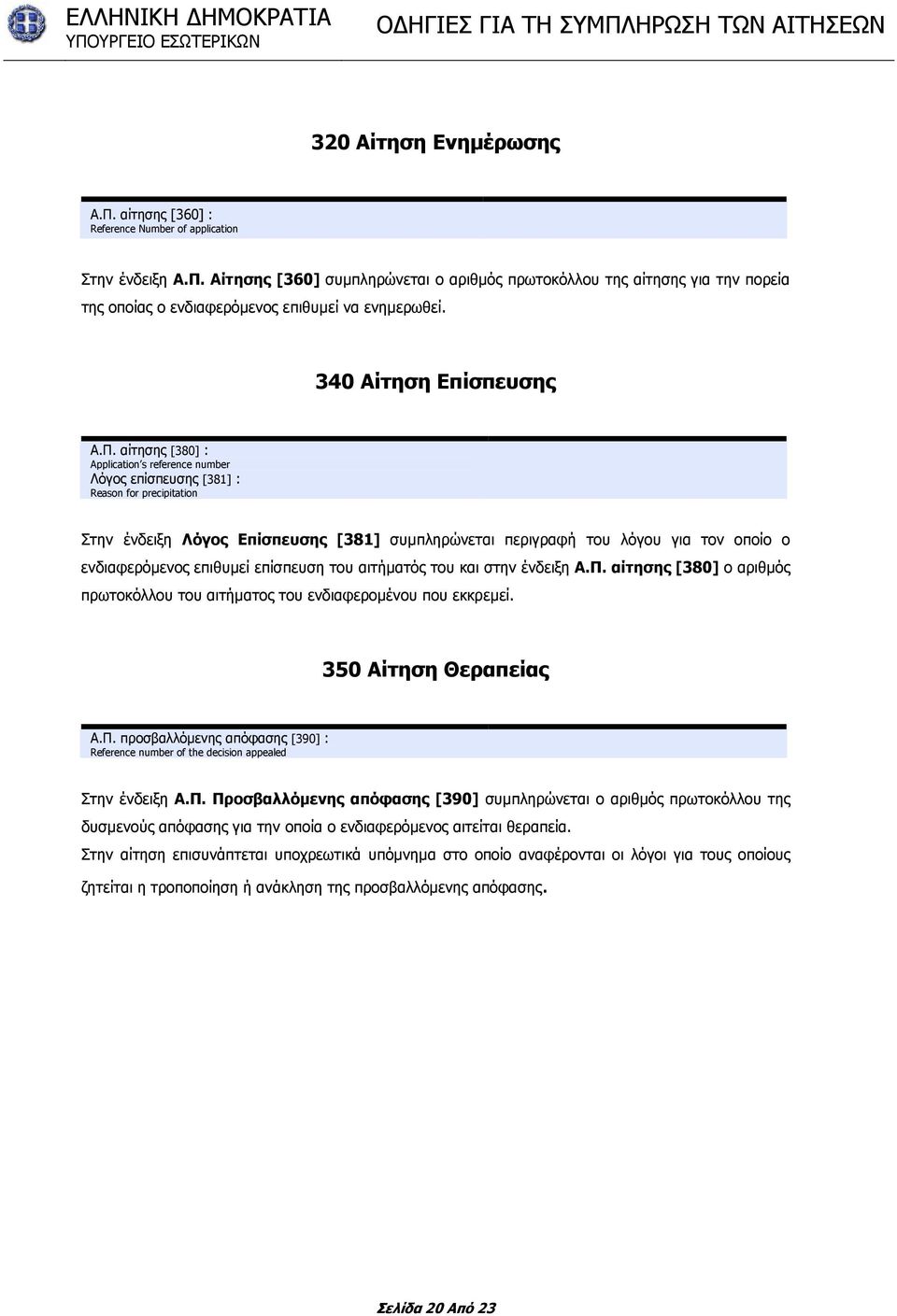 αίτησης [380] : Application s reference number Λόγος επίσπευσης [381] : Reason for precipitation Στην ένδειξη Λόγος Επίσπευσης [381] συµπληρώνεται περιγραφή του λόγου για τον οποίο ο ενδιαφερόµενος
