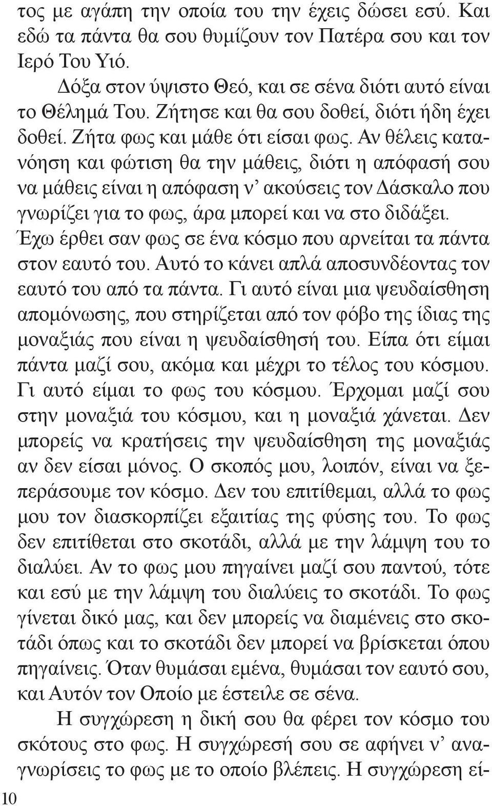 Αν θέλεις κατανόηση και φώτιση θα την μάθεις, διότι η απόφασή σου να μάθεις είναι η απόφαση ν ακούσεις τον Δάσκαλο που γνωρίζει για το φως, άρα μπορεί και να στο διδάξει.