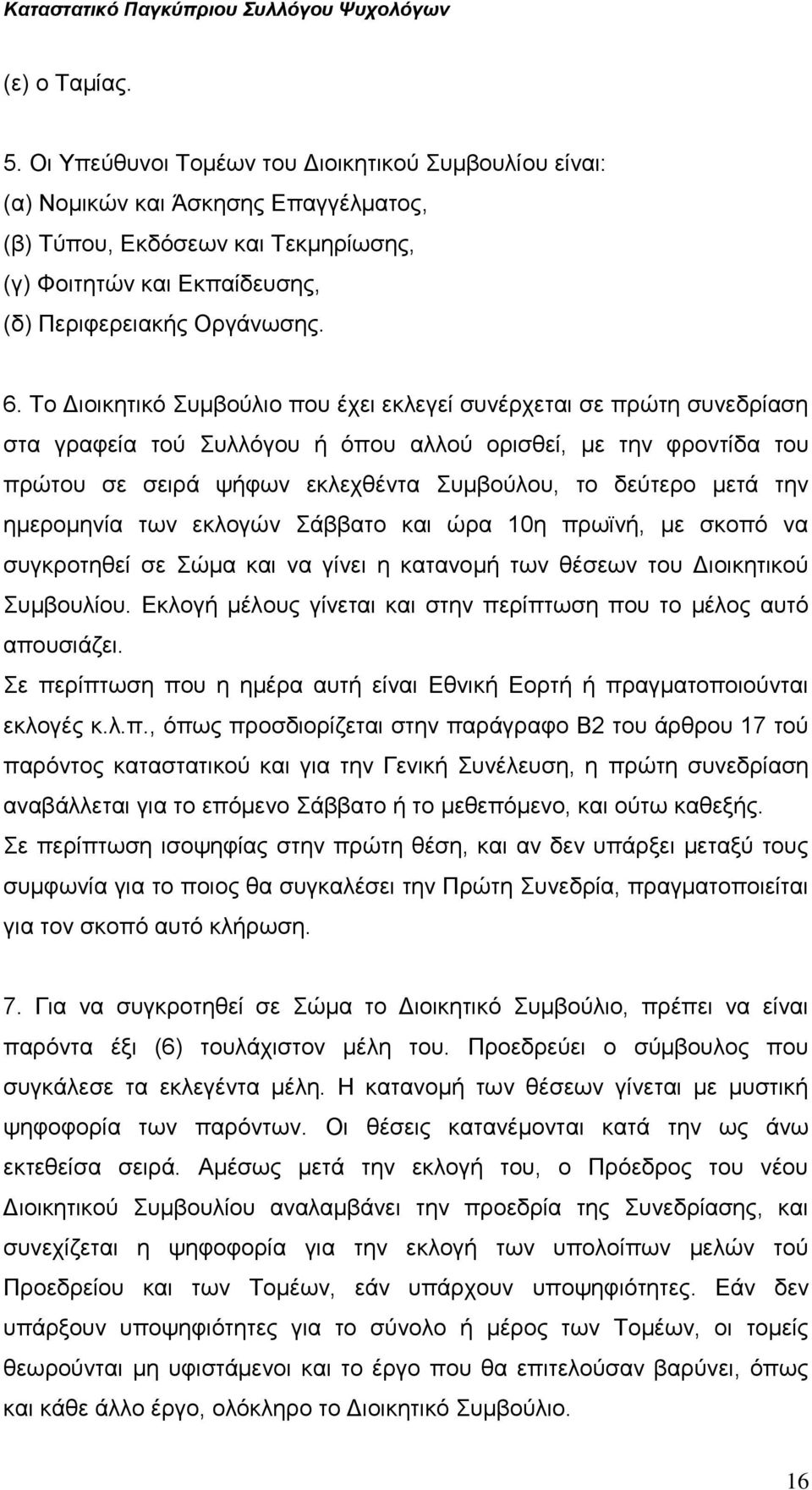 Το Διοικητικό Συμβούλιο που έχει εκλεγεί συνέρχεται σε πρώτη συνεδρίαση στα γραφεία τού Συλλόγου ή όπου αλλού ορισθεί, με την φροντίδα του πρώτου σε σειρά ψήφων εκλεχθέντα Συμβούλου, το δεύτερο μετά