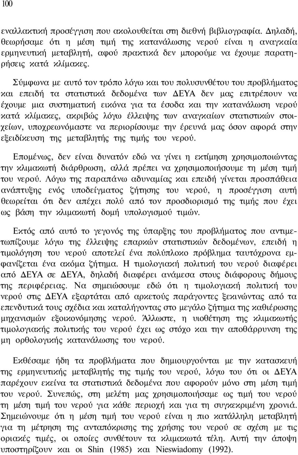 Σύμφωνα με αυτό τον τρόπο λόγω και του πολυσυνθέτου του προβλήματος και επειδή τα στατιστικά δεδομένα των ΔΕΥΑ δεν μας επιτρέπουν να έχουμε μια συστηματική εικόνα για τα έσοδα και την κατανάλωση