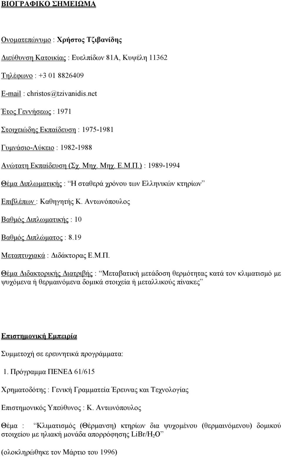 ) : 1989-1994 Θέμα Διπλωματικής : Η σταθερά χρόνου των Ελληνικών κτηρίων Επιβλέπων : Καθηγητής K. Αντωνόπουλος Βαθμός Διπλωματικής : 10 Βαθμός Διπλώματος : 8.19 Μεταπτυχιακά : Διδάκτορας Ε.Μ.Π.