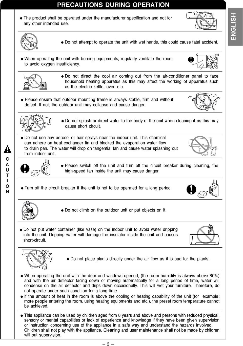 Do not direct the cool air coming out from the air-conditioner panel to face household heating apparatus as this may affect the working of apparatus such as the electric kettle, oven etc.