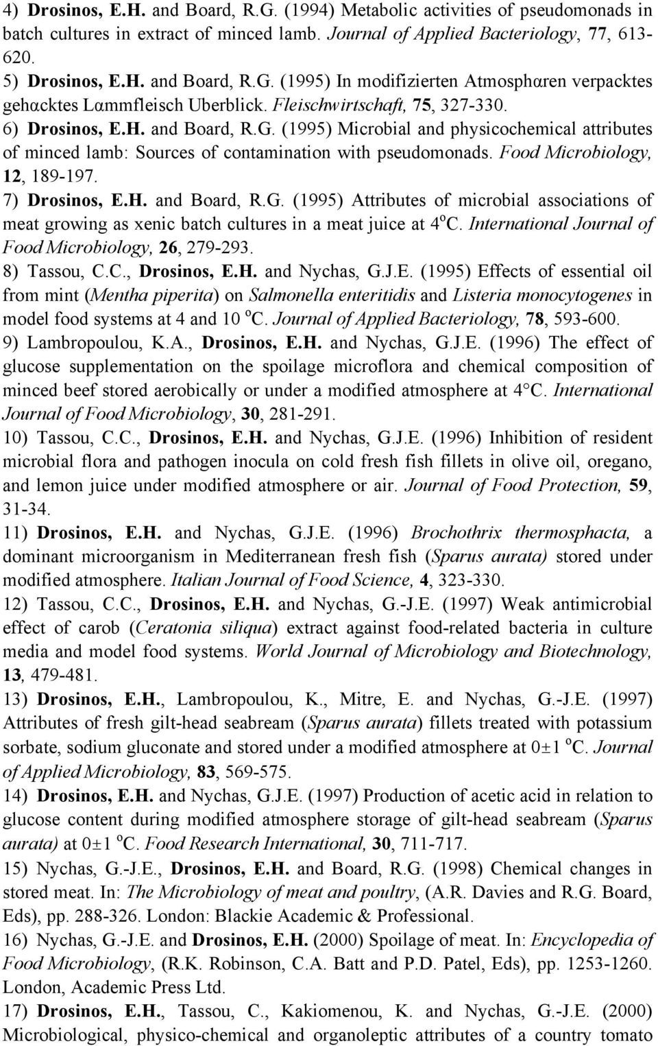 Food Microbiology, 12, 189-197. 7) Drosinos, E.H. and Board, R.G. (1995) Attributes of microbial associations of meat growing as xenic batch cultures in a meat juice at 4 o C.