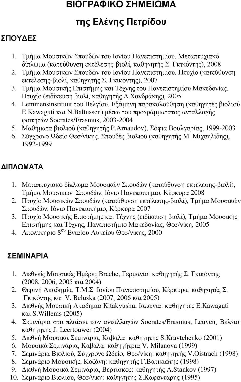 Πτυχίο (ειδίκευση βιολί, καθηγητής Δ.Χανδράκης), 2005 4. Lemmensinstituut του Βελγίου. Εξάμηνη παρακολούθηση (καθηγητές βιολιού E.Kawaguti και N.