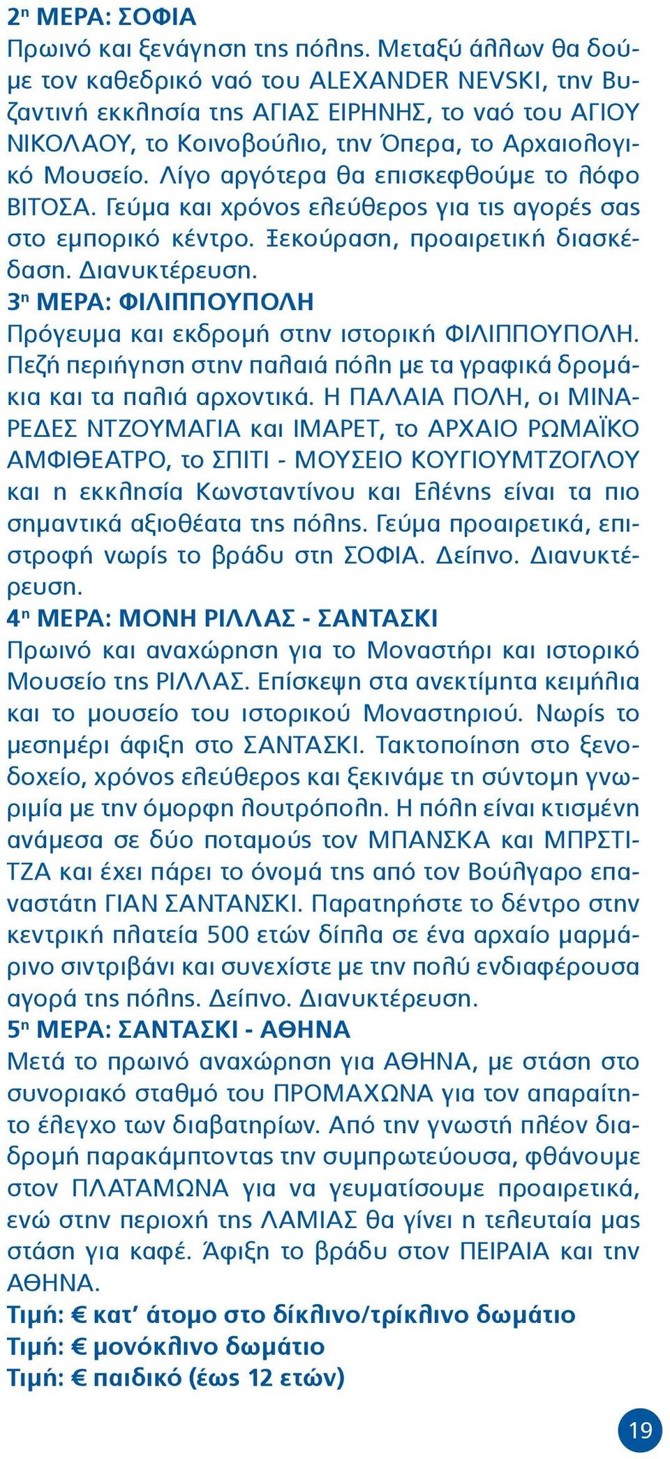 Λίγο αργότερα θα επισκεφθούμε το λόφο ΒΙΤΟΣΑ. Γεύμα και χρόνος ελεύθερος για τις αγορές σας στο εμπορικό κέντρο. Ξεκούραση, προαιρετική διασκέδαση. Διανυκτέρευση.