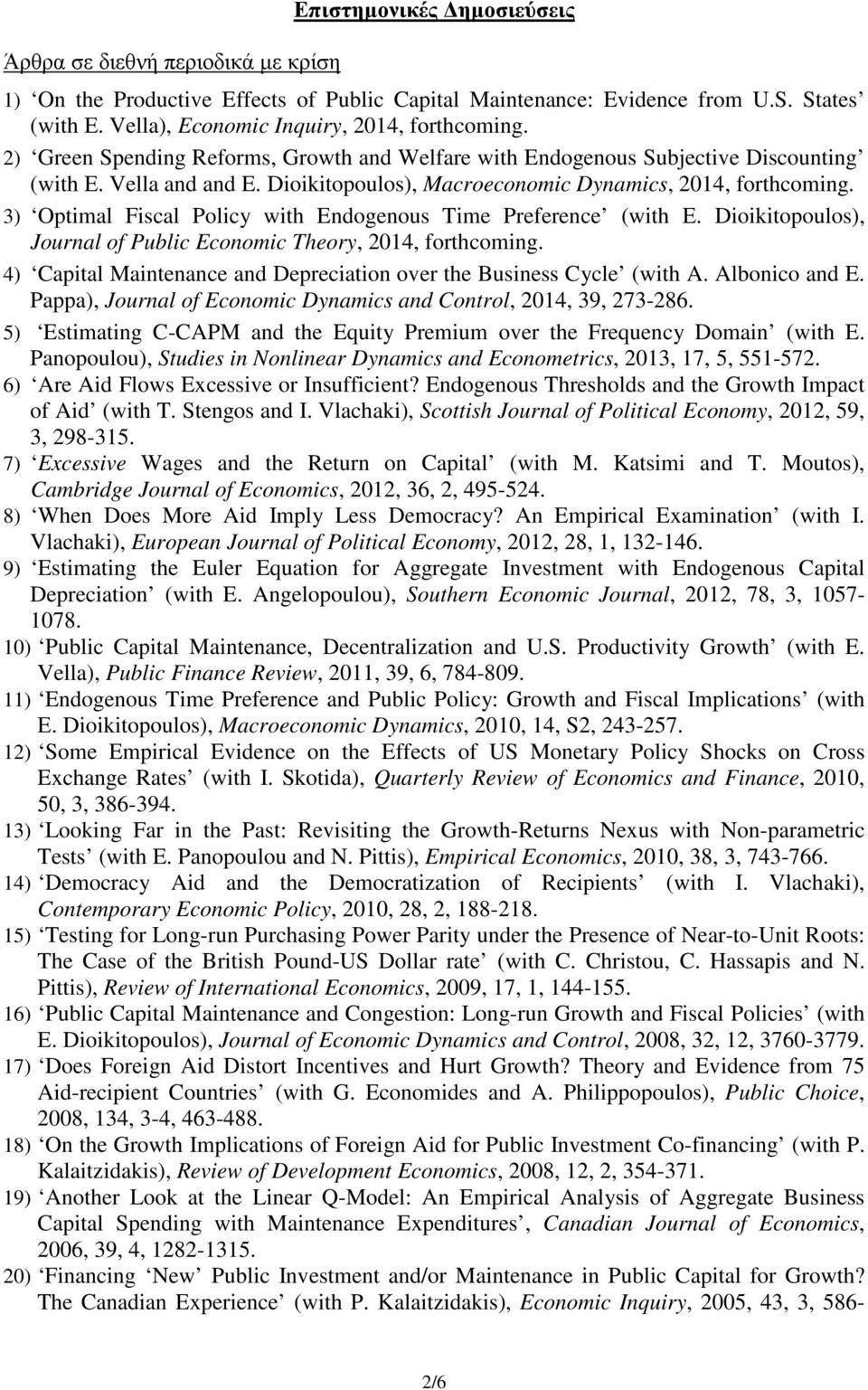 3) Optimal Fiscal Policy with Endogenous Time Preference (with Ε. Dioikitopoulos), Journal of Public Economic Theory, 2014, forthcoming.