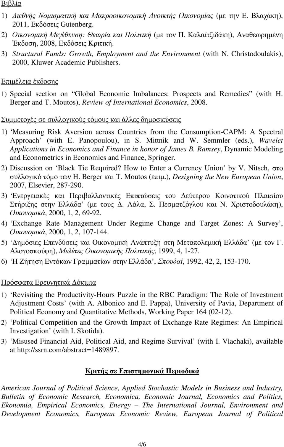 Επιµέλεια έκδοσης 1) Special section on Global Economic Imbalances: Prospects and Remedies (with H. Berger and T. Moutos), Review of International Economics, 2008.