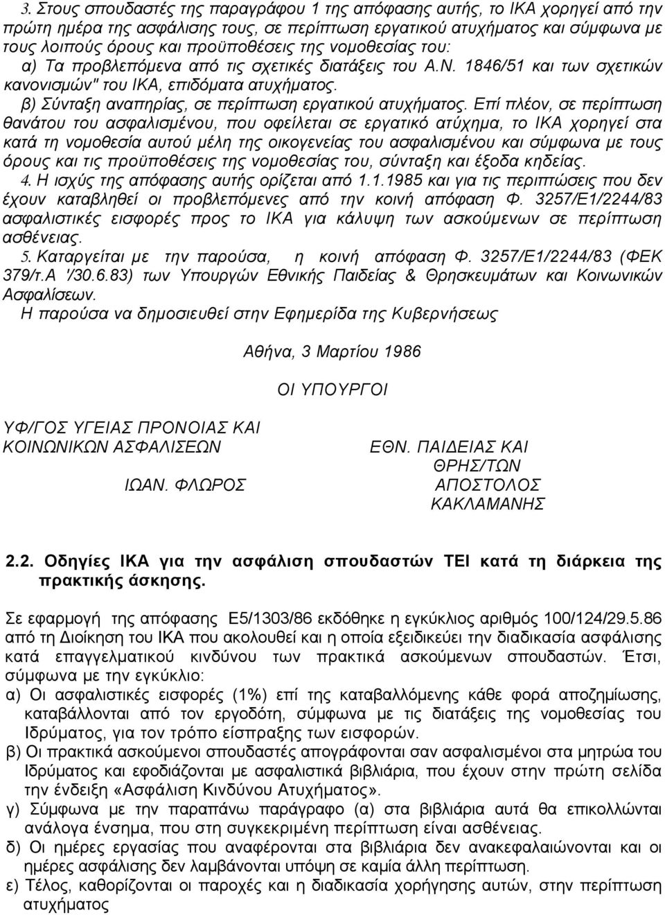 Επί πλέον, σε περίπτωση θανάτου του ασφαλισμένου, που οφείλεται σε εργατικό ατύχημα, το ΙΚΑ χορηγεί στα κατά τη νομοθεσία αυτού μέλη της οικογενείας του ασφαλισμένου και σύμφωνα με τους όρους και τις