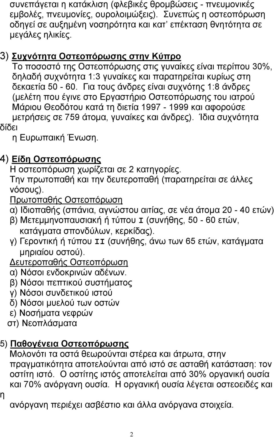 Για τους άνδρες είναι συχνότης 1:8 άνδρες (µελέτη που έγινε στο Εργαστήριο Οστεοπόρωσης του ιατρού Μάριου Θεοδότου κατά τη διετία 1997-1999 και αφορούσε µετρήσεις σε 759 άτοµα, γυναίκες και άνδρες).