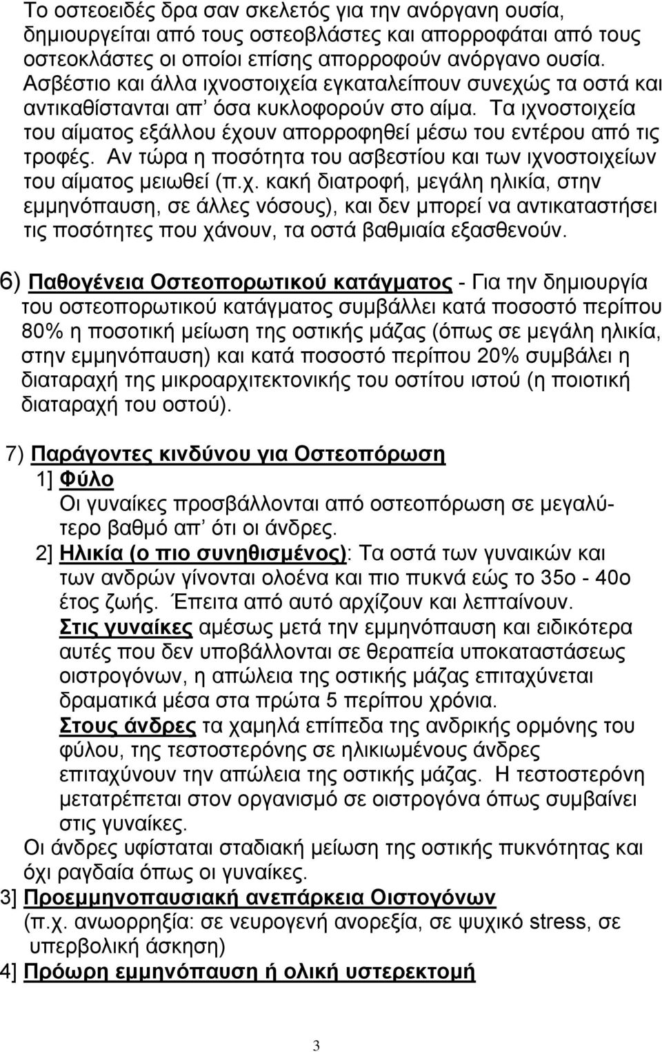 Αν τώρα η ποσότητα του ασβεστίου και των ιχνοστοιχείων του αίµατος µειωθεί (π.χ. κακή διατροφή, µεγάλη ηλικία, στην εµµηνόπαυση, σε άλλες νόσους), και δεν µπορεί να αντικαταστήσει τις ποσότητες που χάνουν, τα οστά βαθµιαία εξασθενούν.